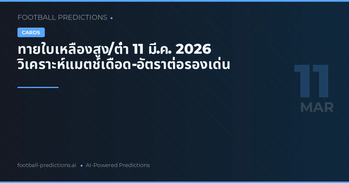 ทายใบเหลืองสูง/ต่ำ 11 มี.ค. 2026 วิเคราะห์แมตช์เดือด-อัตราต่อรองเด่น