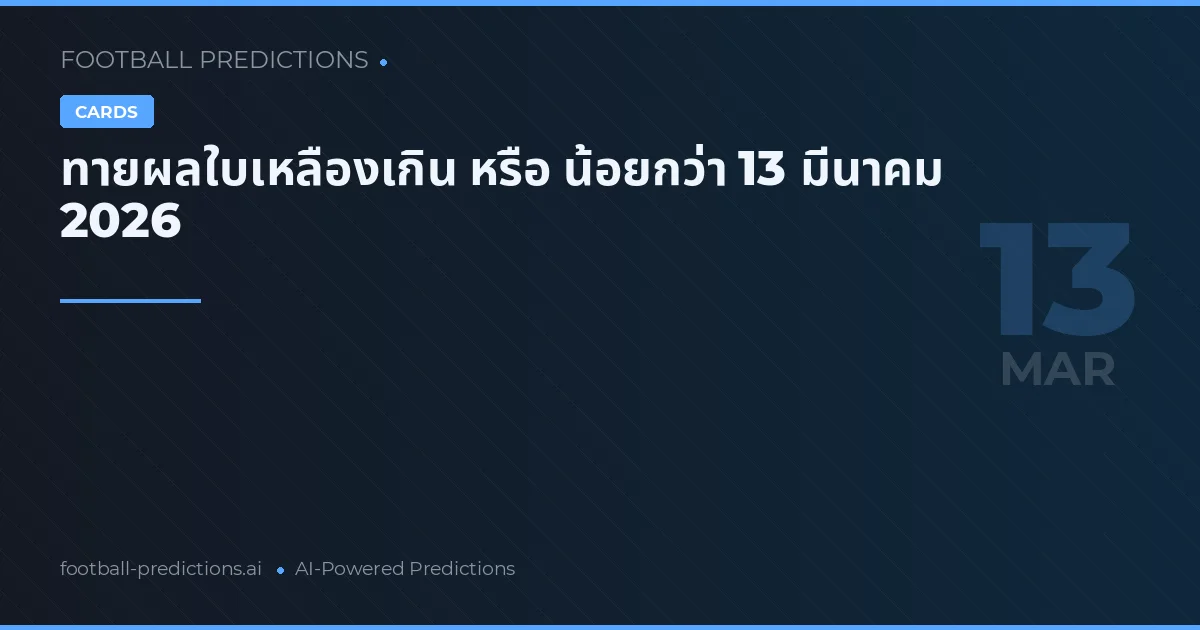 ทายผลใบเหลืองเกิน หรือ น้อยกว่า 13 มีนาคม 2026