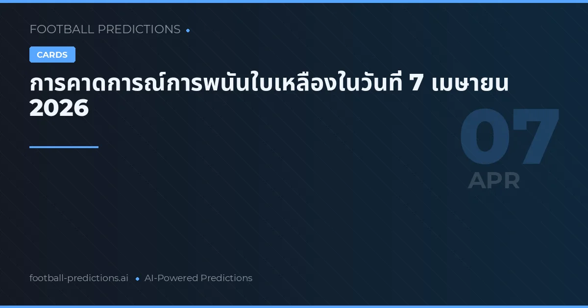 การคาดการณ์การพนันใบเหลืองในวันที่ 7 เมษายน 2026