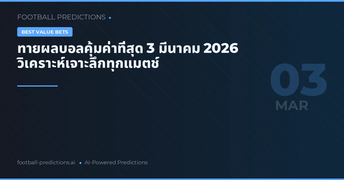 ทายผลบอลคุ้มค่าที่สุด 3 มีนาคม 2026 วิเคราะห์เจาะลึกทุกแมตช์
