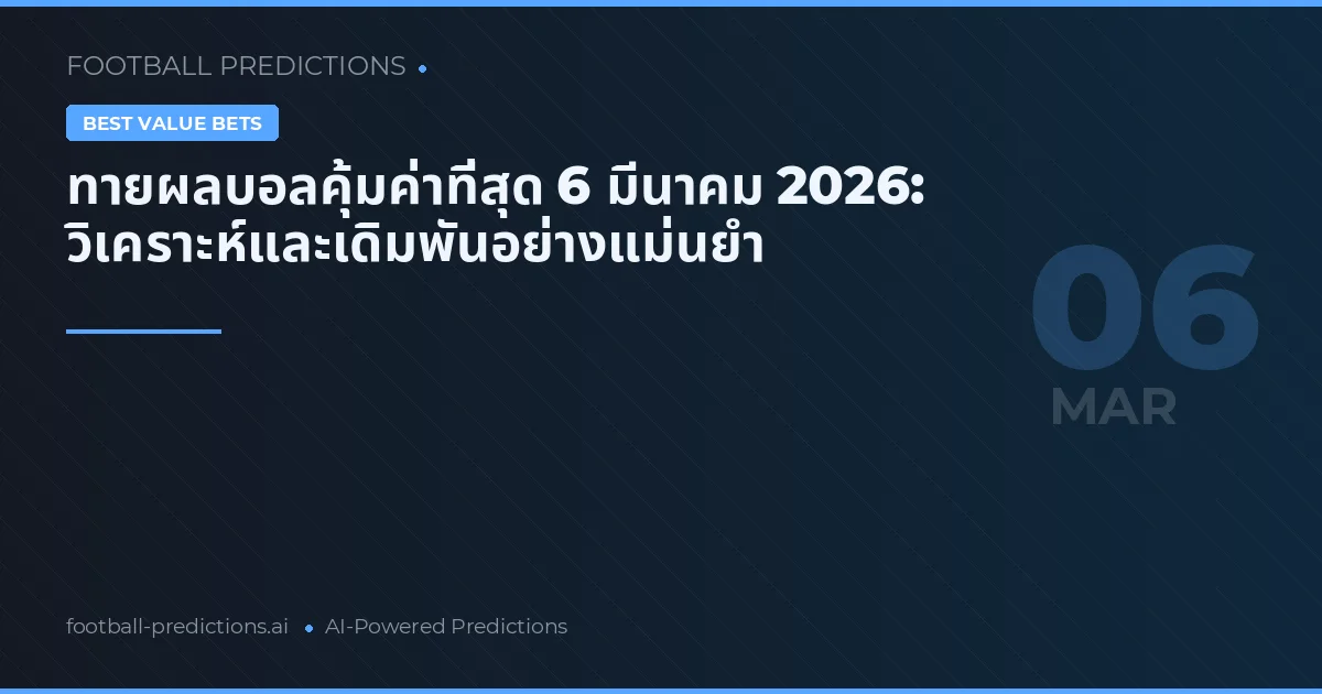 ทายผลบอลคุ้มค่าที่สุด 6 มีนาคม 2026: วิเคราะห์และเดิมพันอย่างแม่นยำ