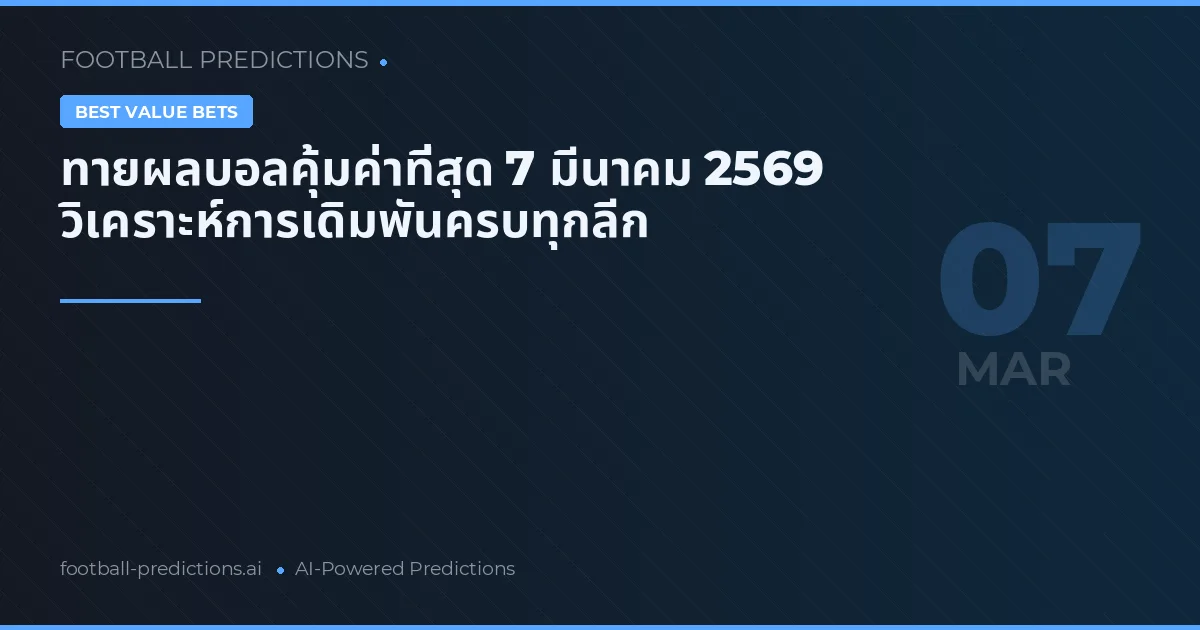 ทายผลบอลคุ้มค่าที่สุด 7 มีนาคม 2569 วิเคราะห์การเดิมพันครบทุกลีก