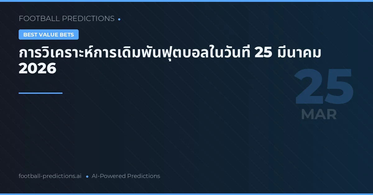 การวิเคราะห์การเดิมพันฟุตบอลในวันที่ 25 มีนาคม 2026
