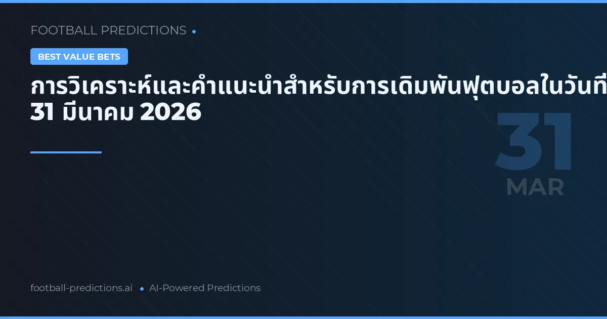 การวิเคราะห์และคำแนะนำสำหรับการเดิมพันฟุตบอลในวันที่ 31 มีนาคม 2026