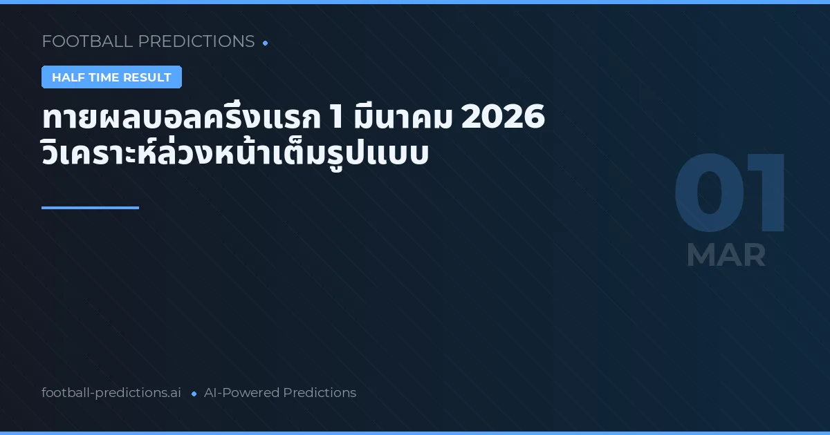 ทายผลบอลครึ่งแรก 1 มีนาคม 2026 วิเคราะห์ล่วงหน้าเต็มรูปแบบ