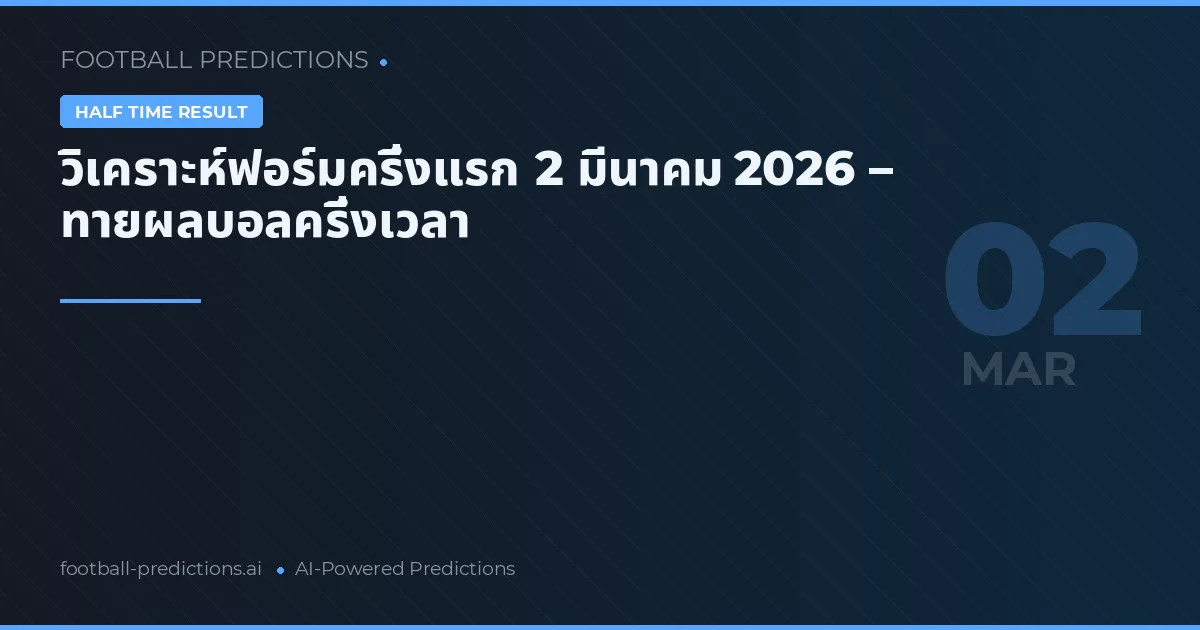 วิเคราะห์ฟอร์มครึ่งแรก 2 มีนาคม 2026 – ทายผลบอลครึ่งเวลา