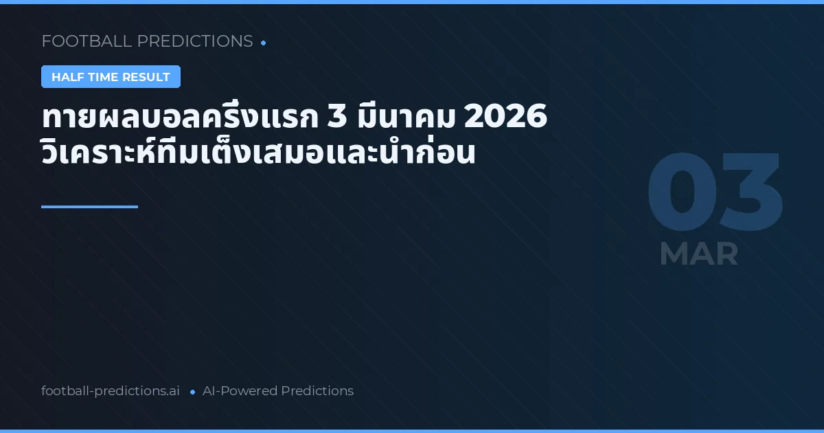 ทายผลบอลครึ่งแรก 3 มีนาคม 2026 วิเคราะห์ทีมเต็งเสมอและนำก่อน