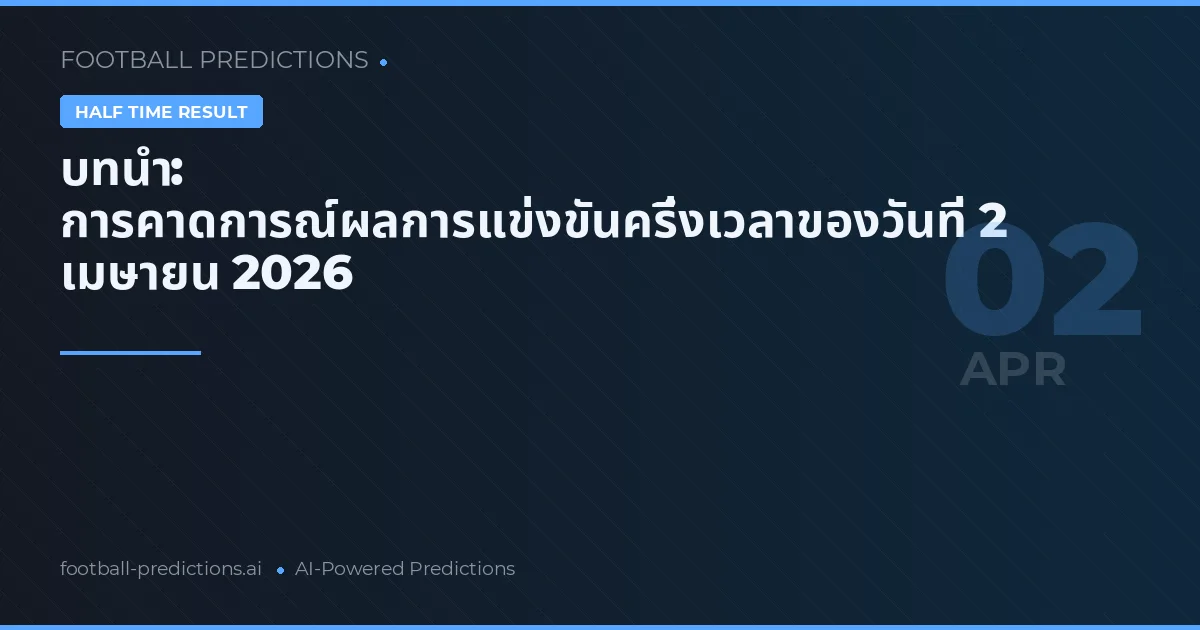 บทนำ: การคาดการณ์ผลการแข่งขันครึ่งเวลาของวันที่ 2 เมษายน 2026