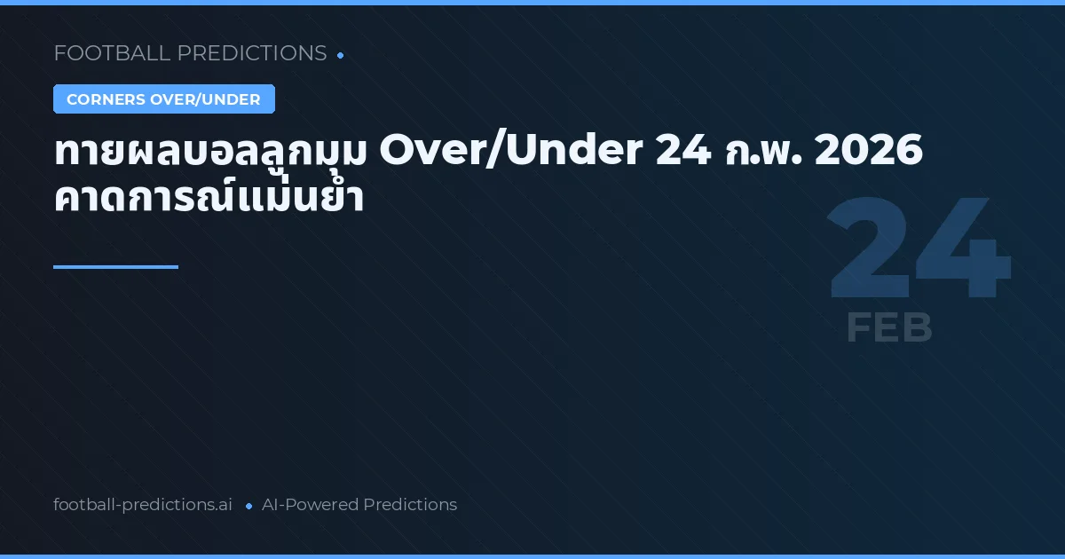 ทายผลบอลลูกมุม Over/Under 24 ก.พ. 2026 คาดการณ์แม่นยำ