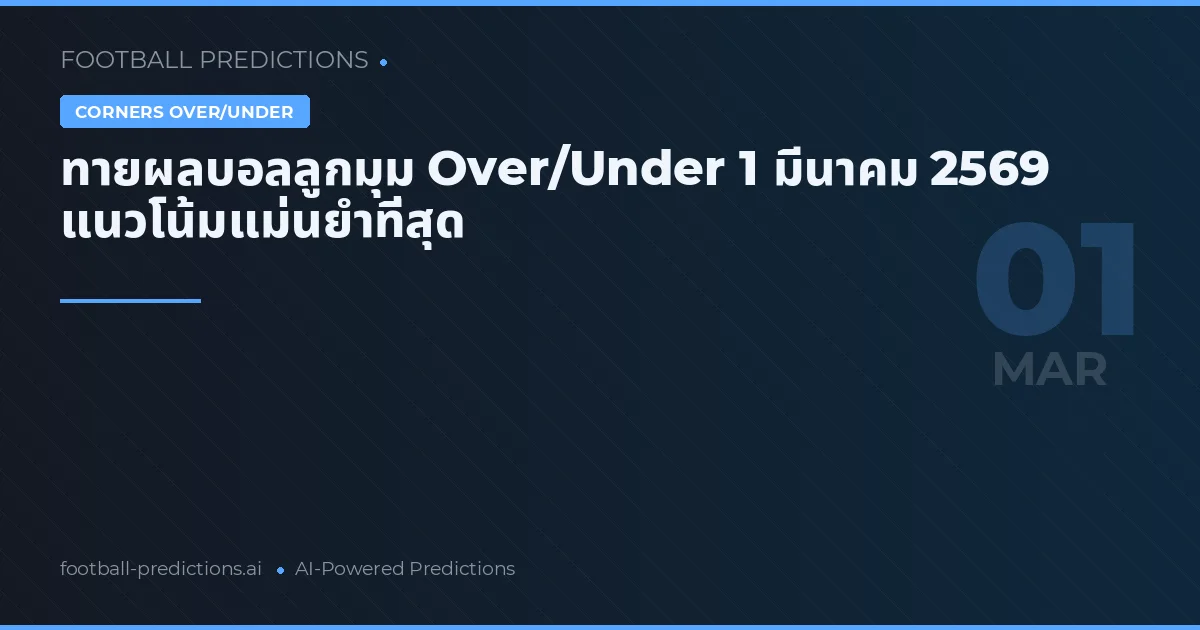 ทายผลบอลลูกมุม Over/Under 1 มีนาคม 2569 แนวโน้มแม่นยำที่สุด