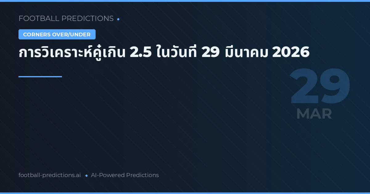 การวิเคราะห์คู๋เกิน 2.5 ในวันที่ 29 มีนาคม 2026