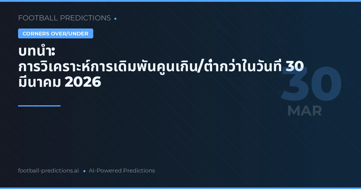 บทนำ: การวิเคราะห์การเดิมพันคูนเกิน/ต่ำกว่าในวันที่ 30 มีนาคม 2026