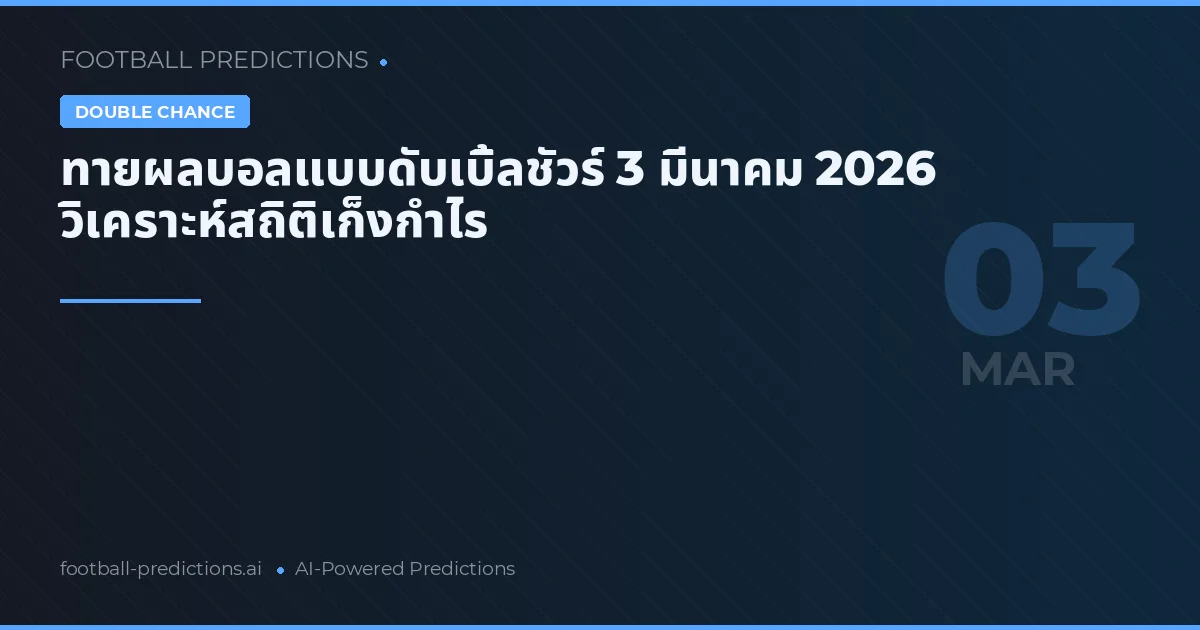 ทายผลบอลแบบดับเบิ้ลชัวร์ 3 มีนาคม 2026 วิเคราะห์สถิติเก็งกำไร
