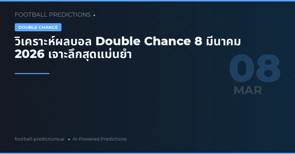 วิเคราะห์ผลบอล Double Chance 8 มีนาคม 2026 เจาะลึกสุดแม่นยำ