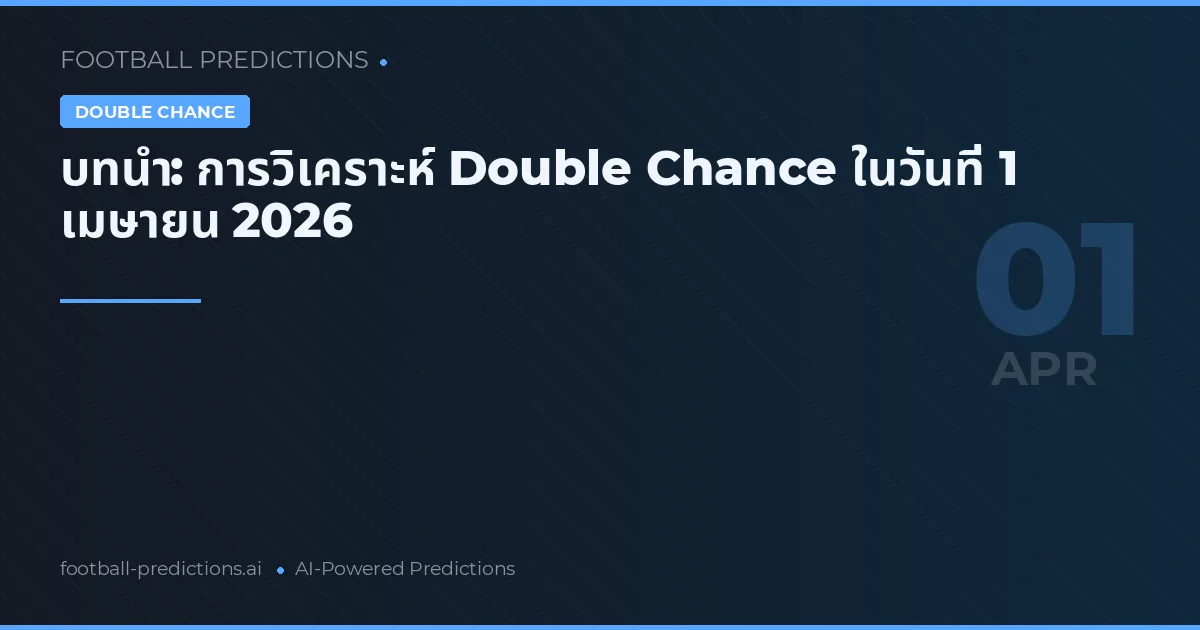 บทนำ: การวิเคราะห์ Double Chance ในวันที่ 1 เมษายน 2026