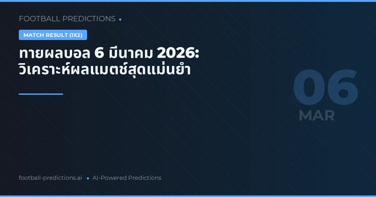 ทายผลบอล 6 มีนาคม 2026: วิเคราะห์ผลแมตช์สุดแม่นยำ