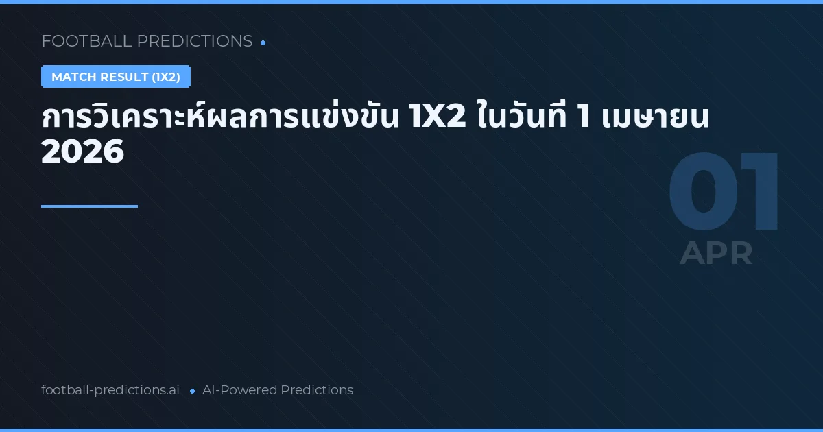 การวิเคราะห์ผลการแข่งขัน 1X2 ในวันที่ 1 เมษายน 2026