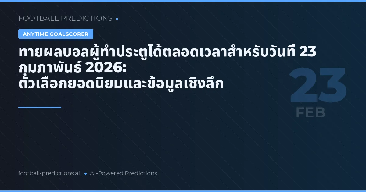 ทายผลบอลผู้ทำประตูได้ตลอดเวลาสำหรับวันที่ 23 กุมภาพันธ์ 2026: ตัวเลือกยอดนิยมและข้อมูลเชิงลึก