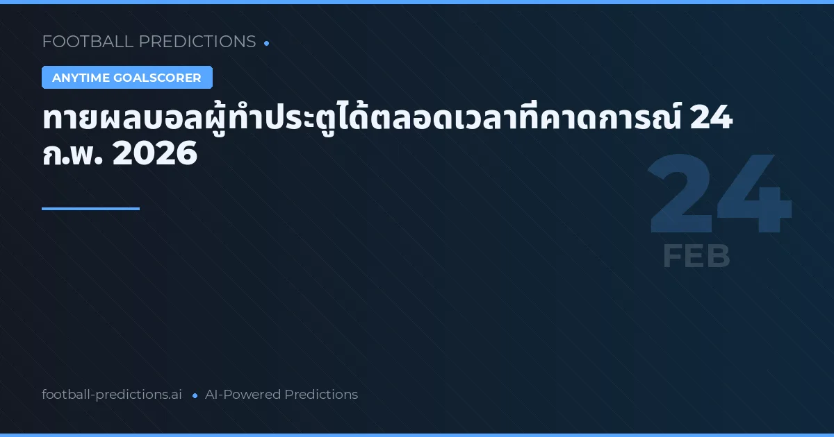 ทายผลบอลผู้ทำประตูได้ตลอดเวลาที่คาดการณ์ 24 ก.พ. 2026