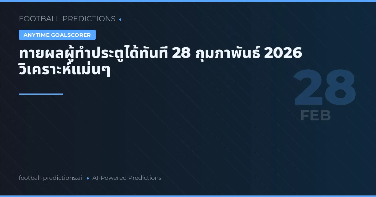 ทายผลผู้ทำประตูได้ทันที 28 กุมภาพันธ์ 2026 วิเคราะห์แม่นๆ
