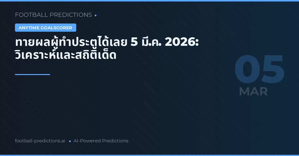 ทายผลผู้ทำประตูได้เลย 5 มี.ค. 2026: วิเคราะห์และสถิติเด็ด