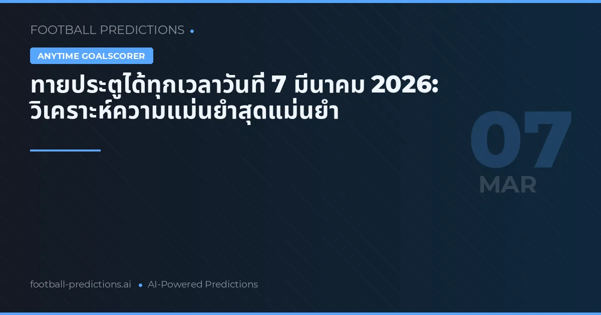 ทายประตูได้ทุกเวลาวันที่ 7 มีนาคม 2026: วิเคราะห์ความแม่นยำสุดแม่นยำ