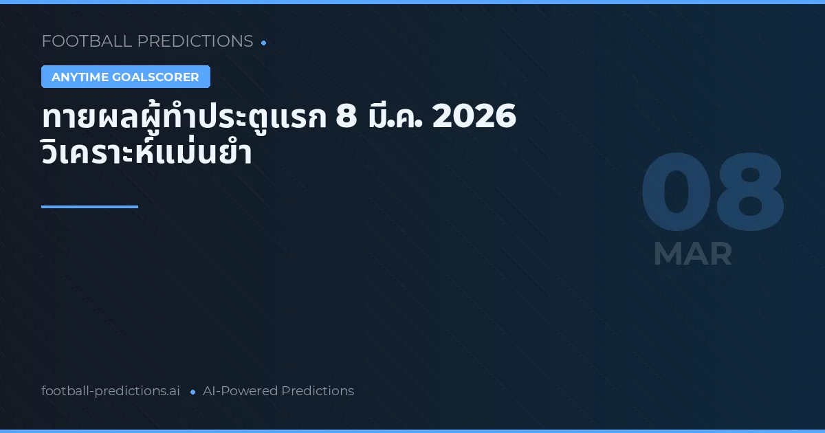 ทายผลผู้ทำประตูแรก 8 มี.ค. 2026 วิเคราะห์แม่นยำ
