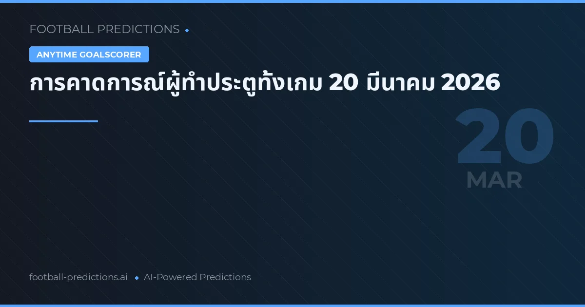 การคาดการณ์ผู้ทำประตูทั้งเกม 20 มีนาคม 2026