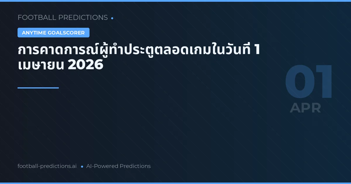 การคาดการณ์ผู้ทำประตูตลอดเกมในวันที่ 1 เมษายน 2026