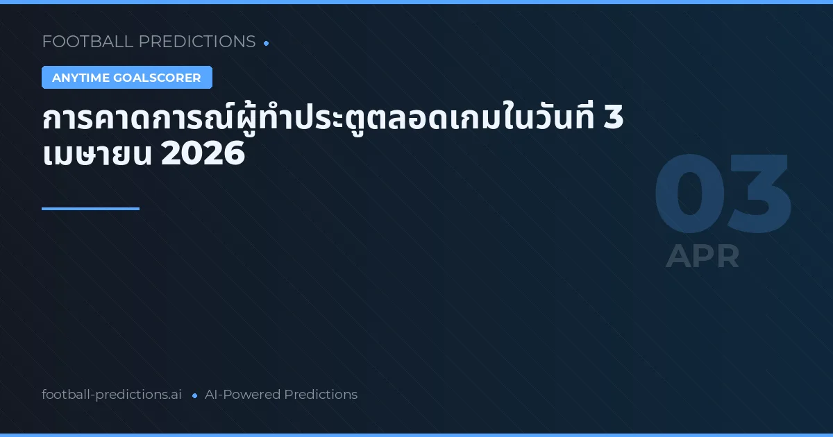 การคาดการณ์ผู้ทำประตูตลอดเกมในวันที่ 3 เมษายน 2026