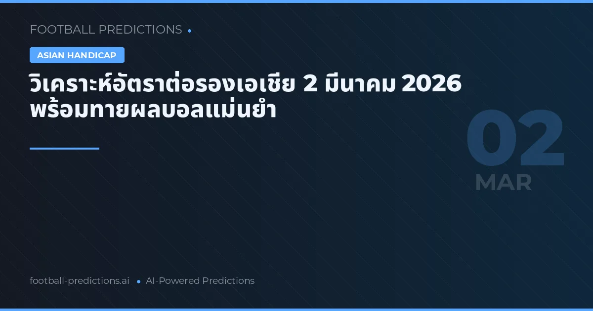 วิเคราะห์อัตราต่อรองเอเชีย 2 มีนาคม 2026 พร้อมทายผลบอลแม่นยำ
