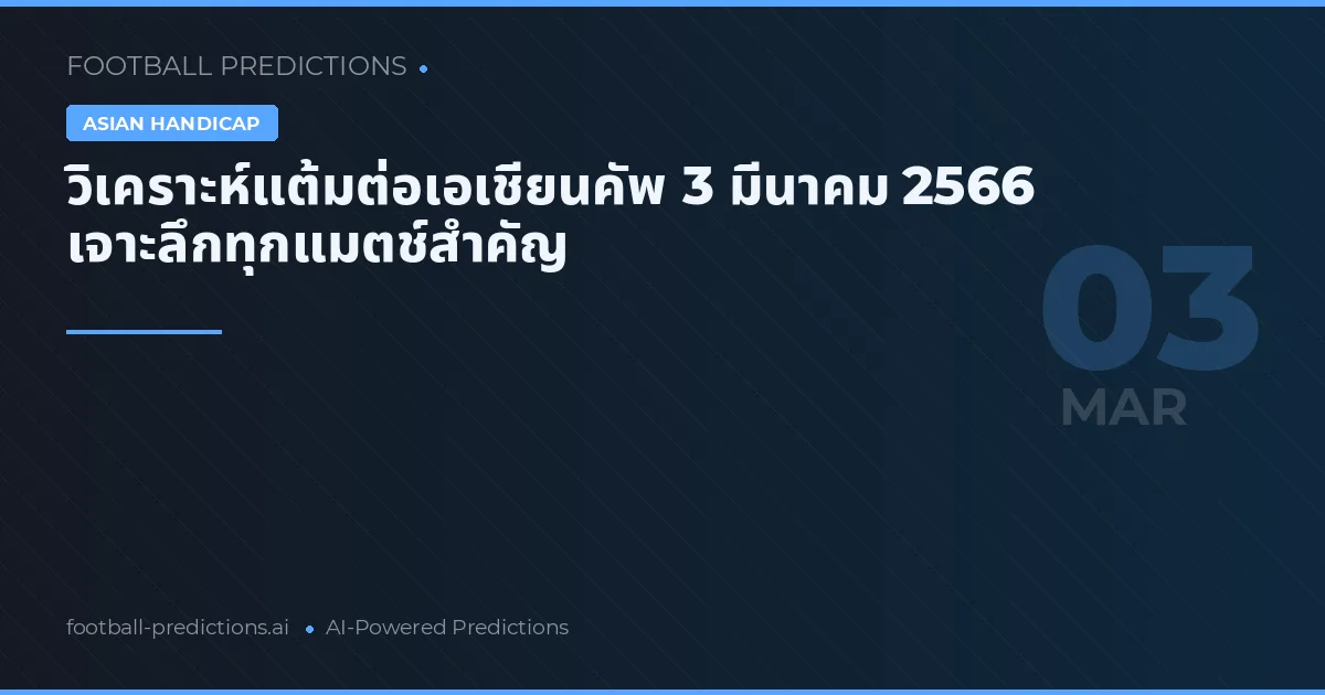 วิเคราะห์แต้มต่อเอเชียนคัพ 3 มีนาคม 2566 เจาะลึกทุกแมตช์สำคัญ