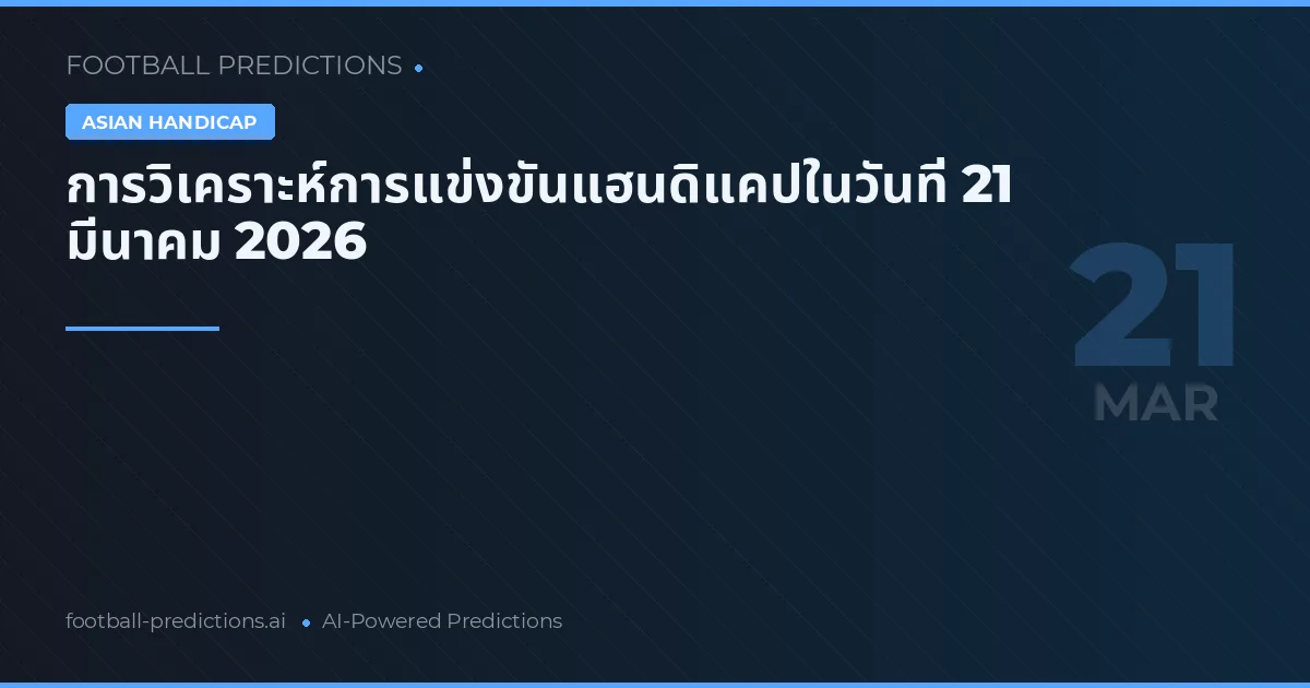 การวิเคราะห์การแข่งขันแฮนดิแคปในวันที่ 21 มีนาคม 2026