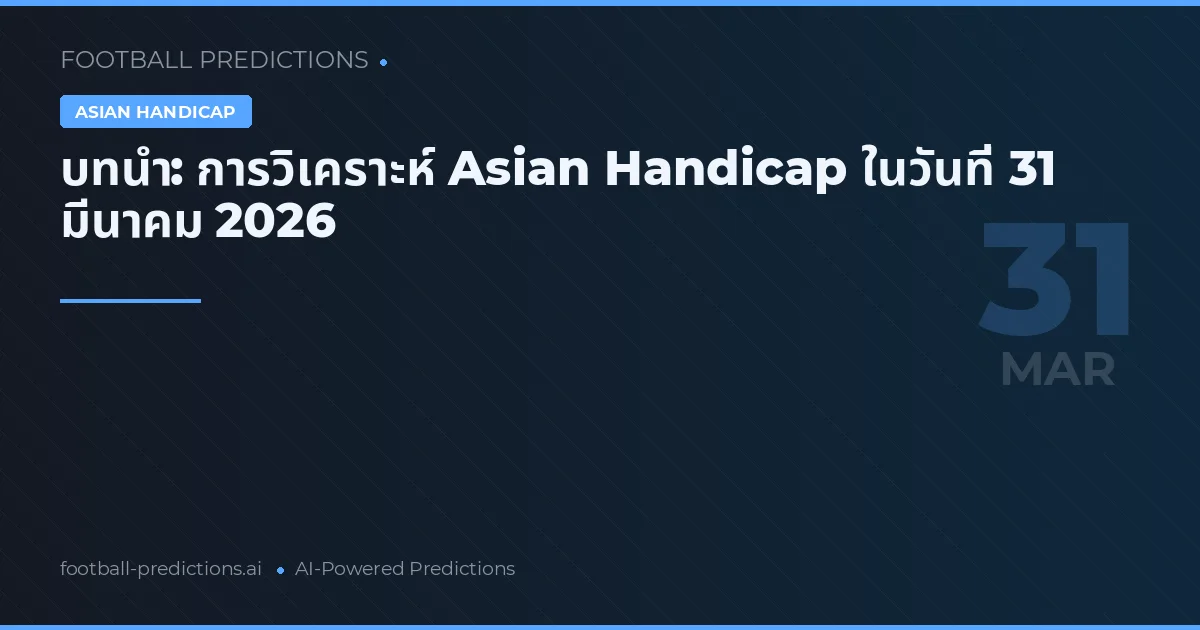 บทนำ: การวิเคราะห์ Asian Handicap ในวันที่ 31 มีนาคม 2026