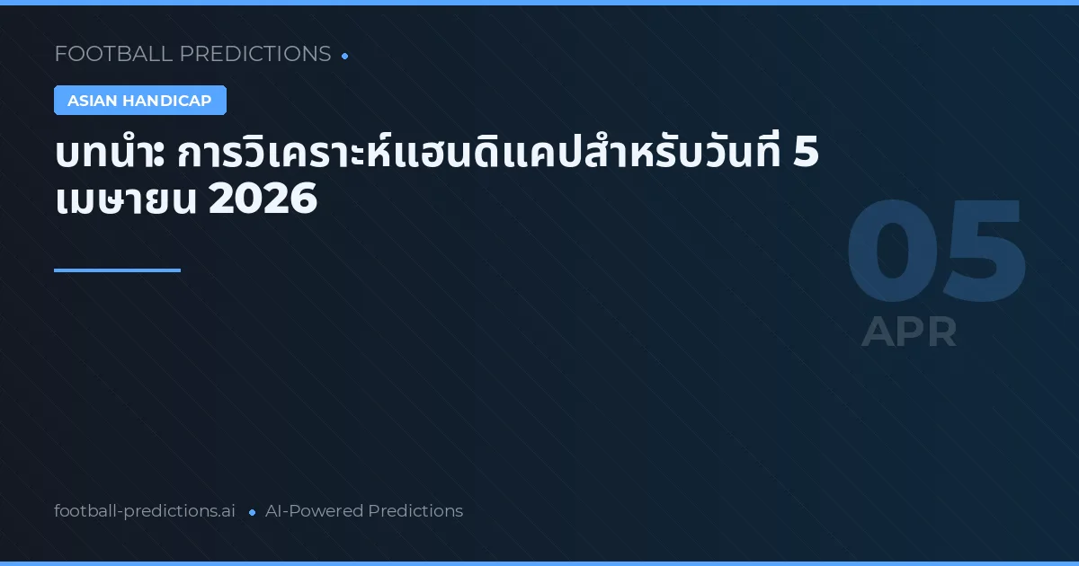 บทนำ: การวิเคราะห์แฮนดิแคปสำหรับวันที่ 5 เมษายน 2026