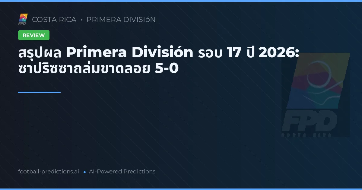สรุปผล Primera División รอบ 17 ปี 2026: ซาปริซซาถล่มขาดลอย 5-0