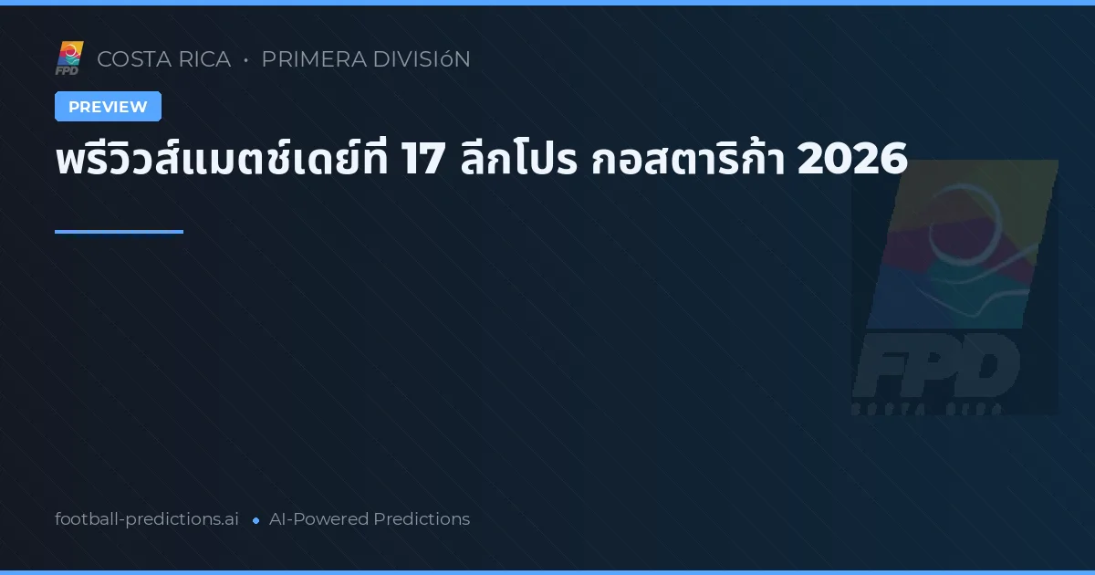 พรีวิิวส์แมตช์เดย์ที่ 17 ลีกโปร กอสตาริก้า 2026