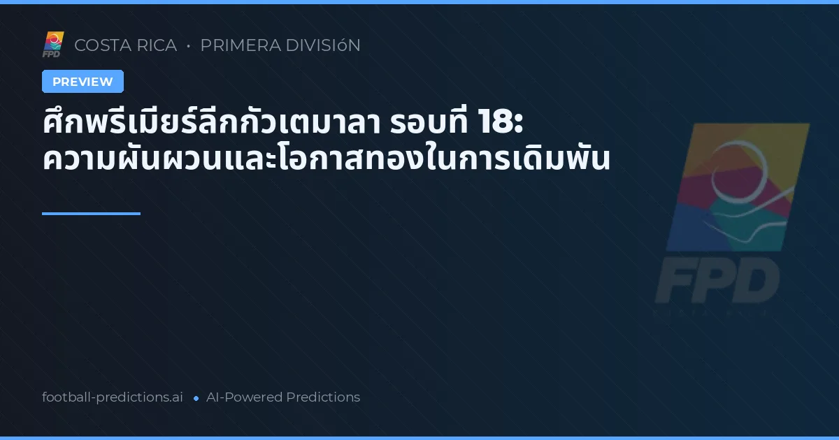 ศึกพรีเมียร์ลีกกัวเตมาลา รอบที่ 18: ความผันผวนและโอกาสทองในการเดิมพัน