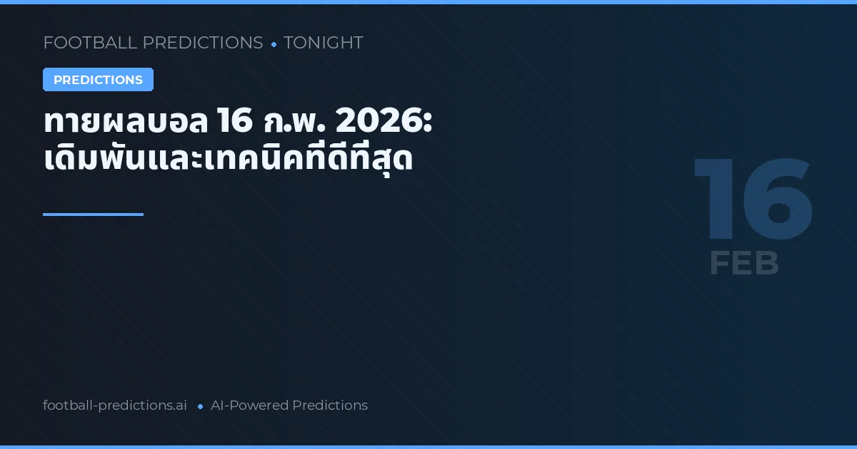 ทายผลบอล 16 ก.พ. 2026: เดิมพันและเทคนิคที่ดีที่สุด