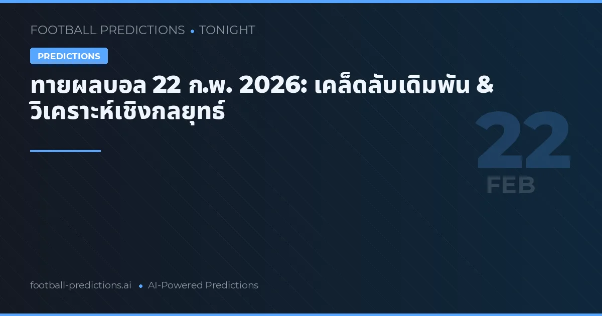 ทายผลบอล 22 ก.พ. 2026: เคล็ดลับเดิมพัน & วิเคราะห์เชิงกลยุทธ์