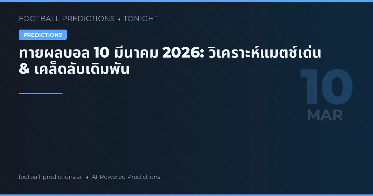 ทายผลบอล 10 มีนาคม 2026: วิเคราะห์แมตช์เด่น & เคล็ดลับเดิมพัน