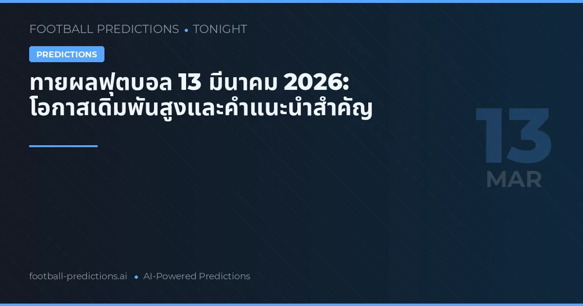 ทายผลฟุตบอล 13 มีนาคม 2026: โอกาสเดิมพันสูงและคำแนะนำสำคัญ