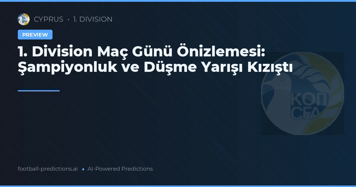 1. Division Maç Günü Önizlemesi: Şampiyonluk ve Düşme Yarışı Kızıştı