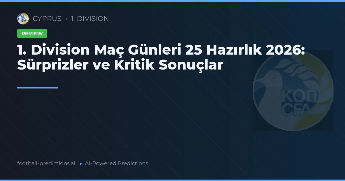 1. Division Maç Günleri 25 Hazırlık 2026: Sürprizler ve Kritik Sonuçlar
