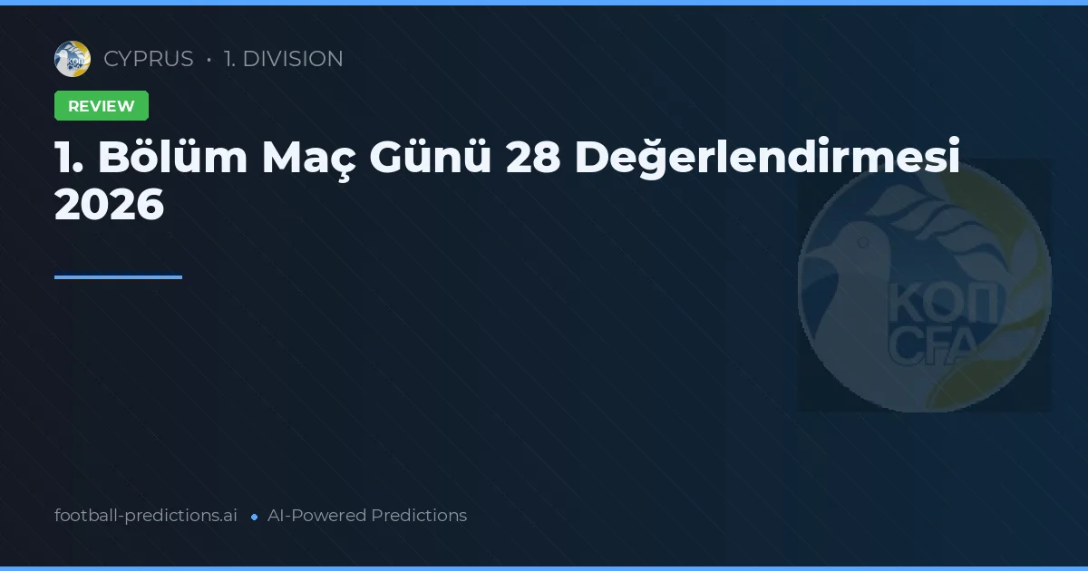 1. Bölüm Maç Günü 28 Değerlendirmesi 2026