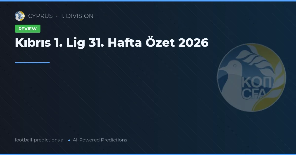 Kıbrıs 1. Lig 31. Hafta Özet 2026