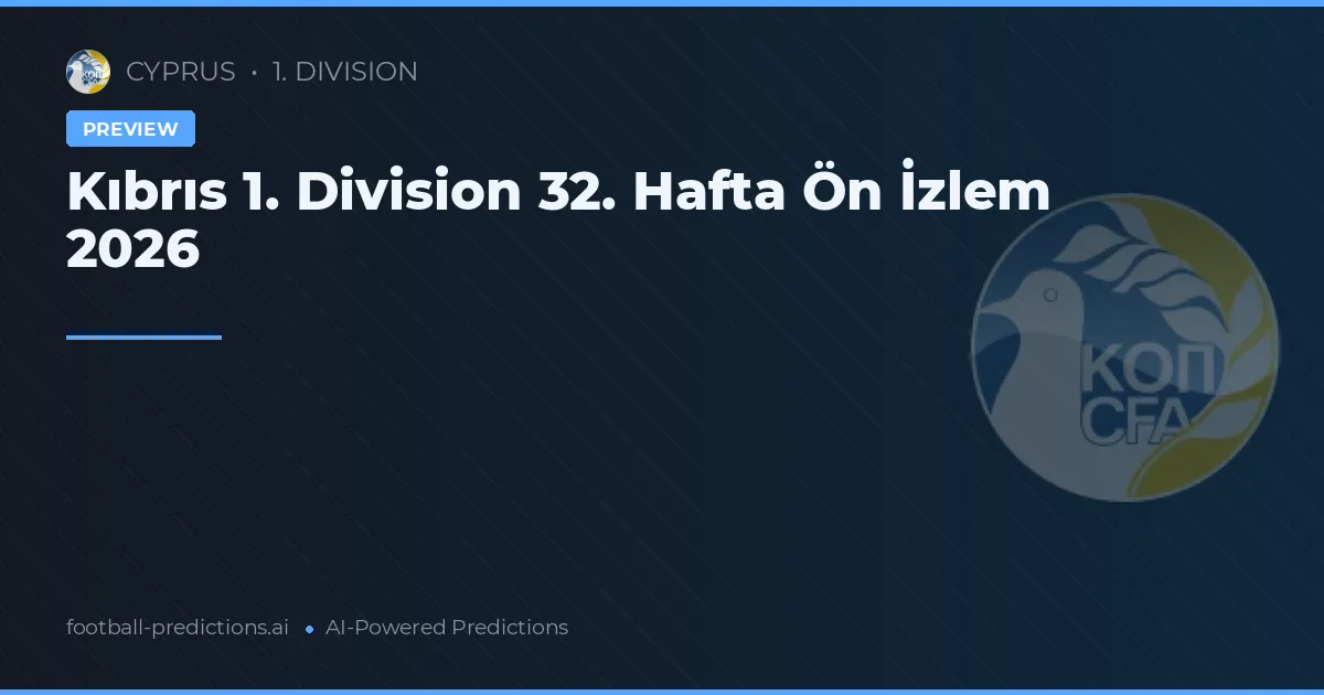 Kıbrıs 1. Division 32. Hafta Ön İzlem 2026
