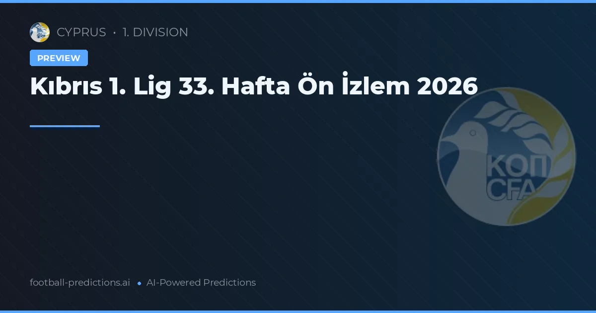 Kıbrıs 1. Lig 33. Hafta Ön İzlem 2026