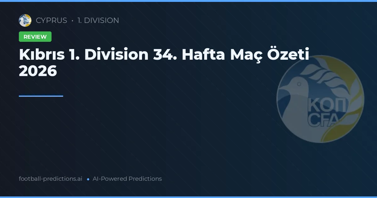 Kıbrıs 1. Division 34. Hafta Maç Özeti 2026