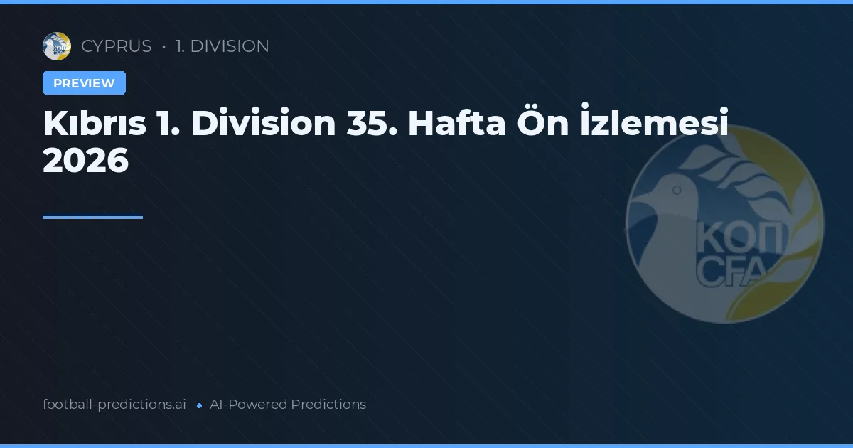 Kıbrıs 1. Division 35. Hafta Ön İzlemesi 2026